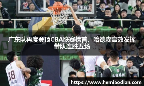 广东队再度登顶CBA联赛榜首，哈德森高效发挥带队连胜五场