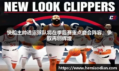 快船主帅透露球队将在季后赛重点磨合阵容，争取再创辉煌