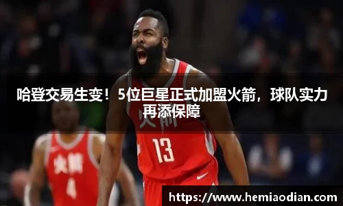 哈登交易生变！5位巨星正式加盟火箭，球队实力再添保障