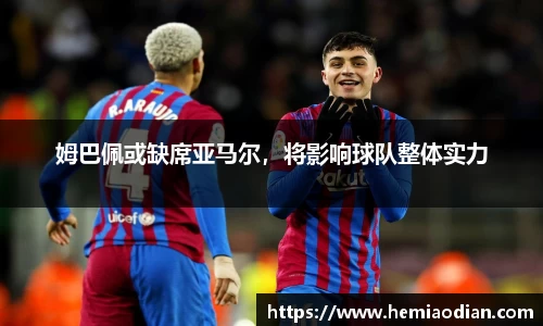 姆巴佩或缺席亚马尔，将影响球队整体实力