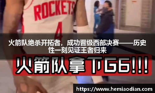 火箭队绝杀开拓者，成功晋级西部决赛——历史性一刻见证王者归来