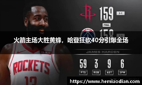 火箭主场大胜黄蜂，哈登狂砍40分引爆全场