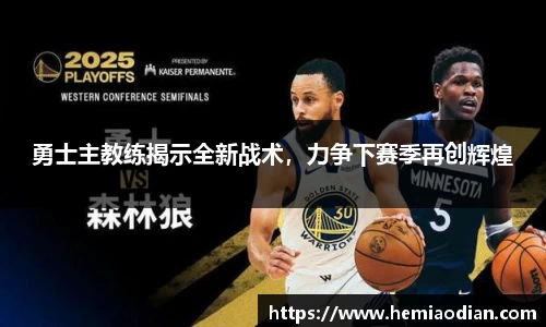 勇士主教练揭示全新战术，力争下赛季再创辉煌