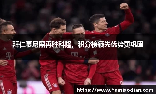 拜仁慕尼黑再胜科隆，积分榜领先优势更巩固