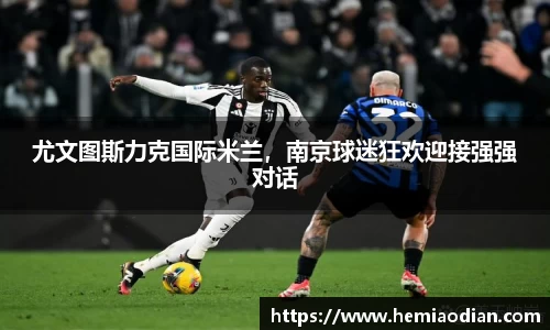 尤文图斯力克国际米兰，南京球迷狂欢迎接强强对话