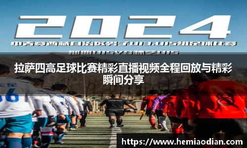 拉萨四高足球比赛精彩直播视频全程回放与精彩瞬间分享