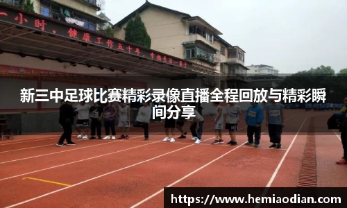 新三中足球比赛精彩录像直播全程回放与精彩瞬间分享