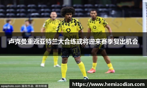 卢克曼重返亚特兰大合练或将迎来赛季复出机会