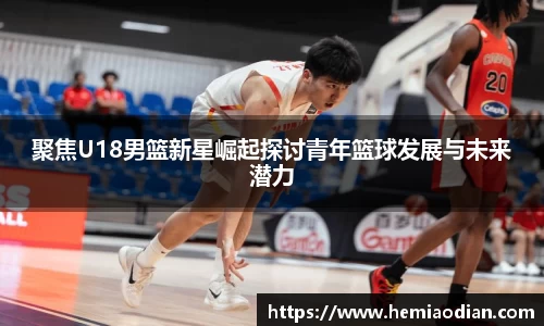 聚焦U18男篮新星崛起探讨青年篮球发展与未来潜力