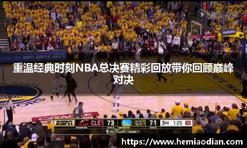重温经典时刻NBA总决赛精彩回放带你回顾巅峰对决