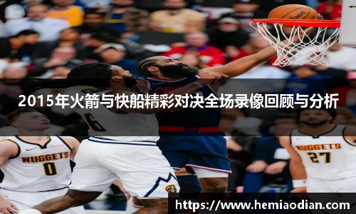 2015年火箭与快船精彩对决全场录像回顾与分析